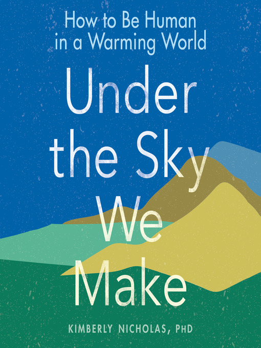 Title details for Under the Sky We Make by Kimberly Nicholas PhD - Available